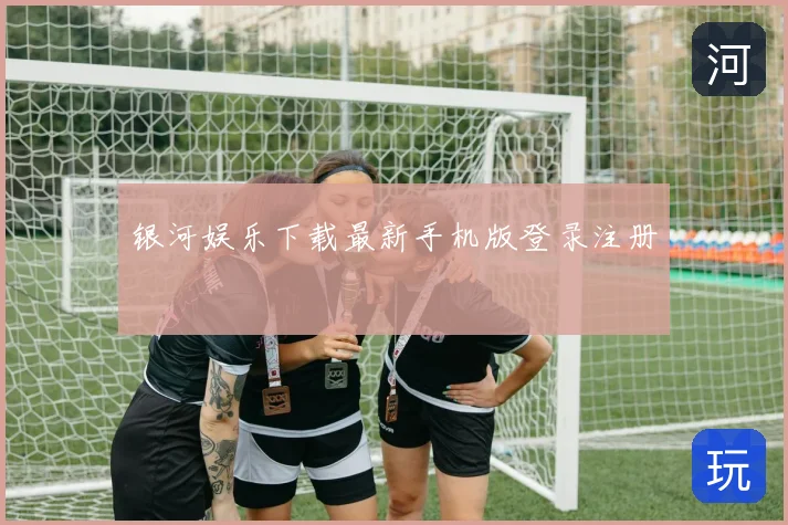 银河娱乐下载最新手机版登录注册