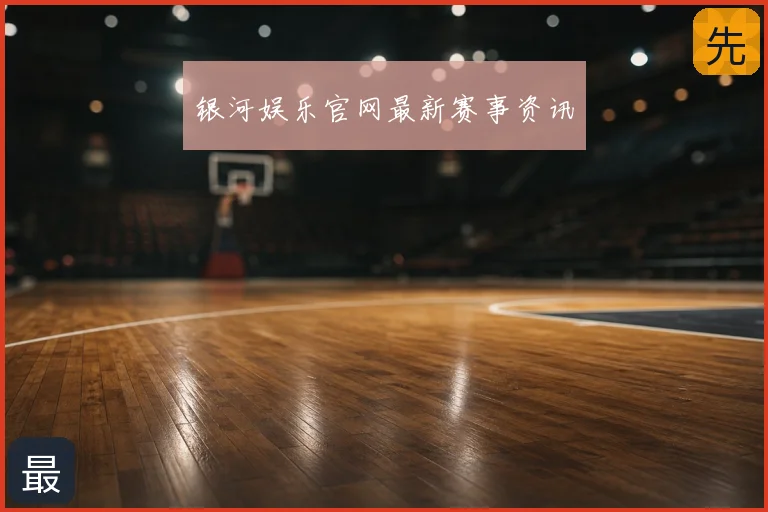 银河娱乐官网最新赛事资讯