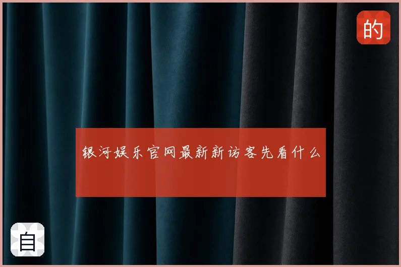 银河娱乐官网最新新访客先看什么